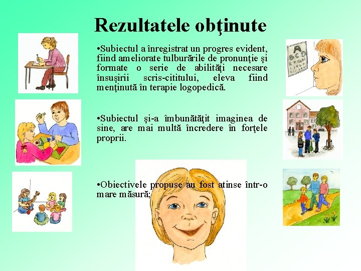 Rezultatele obţinute • Subiectul a înregistrat un progres evident, fiind ameliorate tulburările de pronunţie