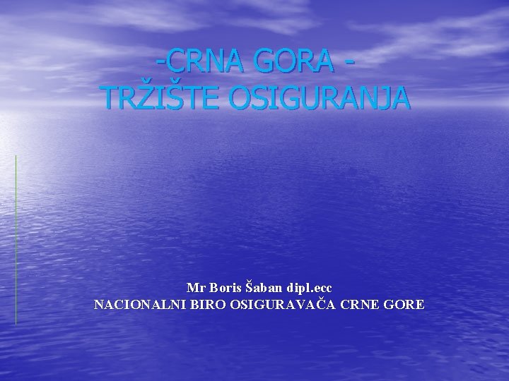 -CRNA GORA TRŽIŠTE OSIGURANJA Mr Boris Šaban dipl. ecc NACIONALNI BIRO OSIGURAVAČA CRNE GORE