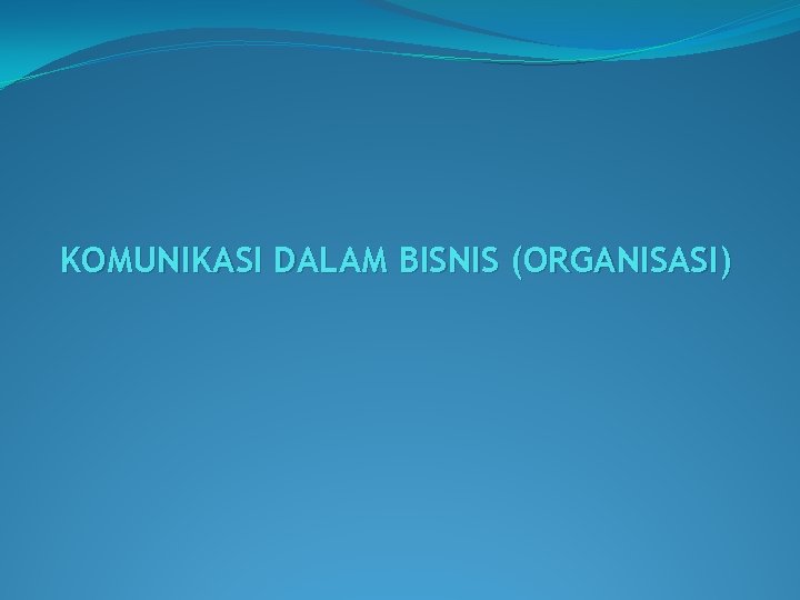 KOMUNIKASI DALAM BISNIS (ORGANISASI) 