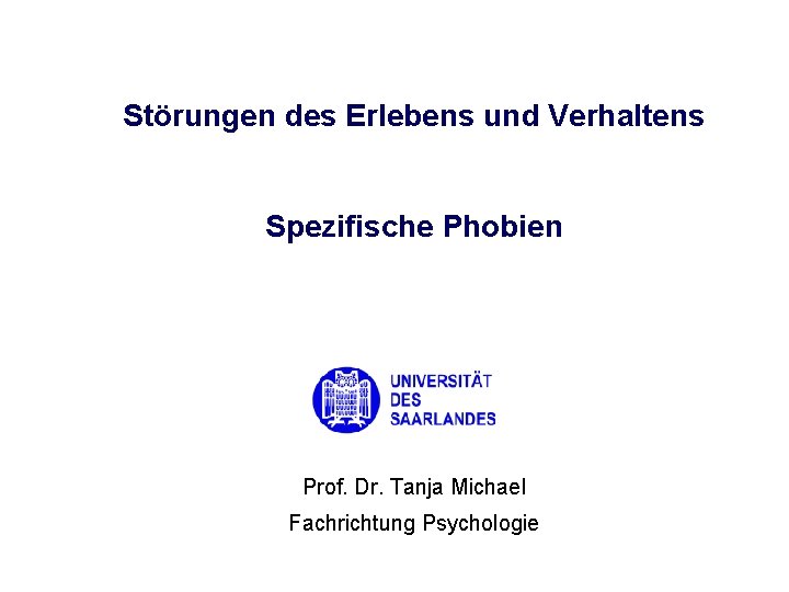 Störungen des Erlebens und Verhaltens Spezifische Phobien Prof. Dr. Tanja Michael Fachrichtung Psychologie 