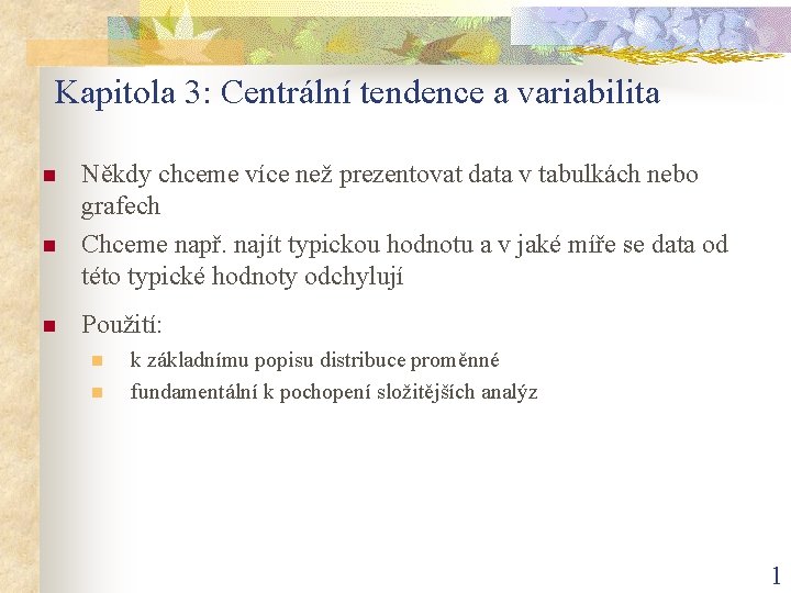 Kapitola 3: Centrální tendence a variabilita n n n Někdy chceme více než prezentovat