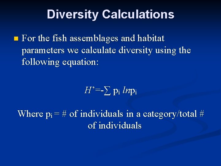 Diversity Calculations n For the fish assemblages and habitat parameters we calculate diversity using