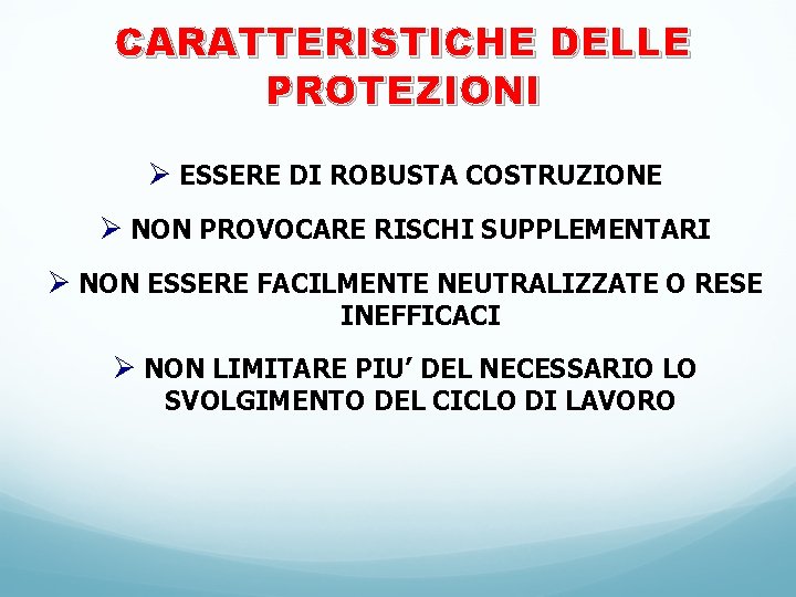 CARATTERISTICHE DELLE PROTEZIONI Ø ESSERE DI ROBUSTA COSTRUZIONE Ø NON PROVOCARE RISCHI SUPPLEMENTARI Ø CARATTERISTICHE DELLE PROTEZIONI Ø ESSERE DI ROBUSTA COSTRUZIONE Ø NON PROVOCARE RISCHI SUPPLEMENTARI Ø