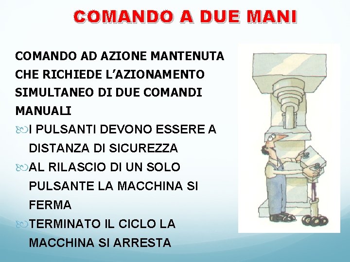 COMANDO A DUE MANI COMANDO AD AZIONE MANTENUTA CHE RICHIEDE L’AZIONAMENTO SIMULTANEO DI DUE COMANDO A DUE MANI COMANDO AD AZIONE MANTENUTA CHE RICHIEDE L’AZIONAMENTO SIMULTANEO DI DUE
