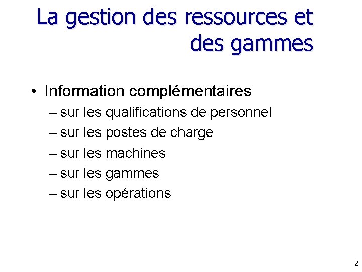 La gestion des ressources et des gammes • Information complémentaires – sur les qualifications La gestion des ressources et des gammes • Information complémentaires – sur les qualifications