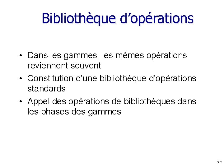 Bibliothèque d’opérations • Dans les gammes, les mêmes opérations reviennent souvent • Constitution d’une Bibliothèque d’opérations • Dans les gammes, les mêmes opérations reviennent souvent • Constitution d’une