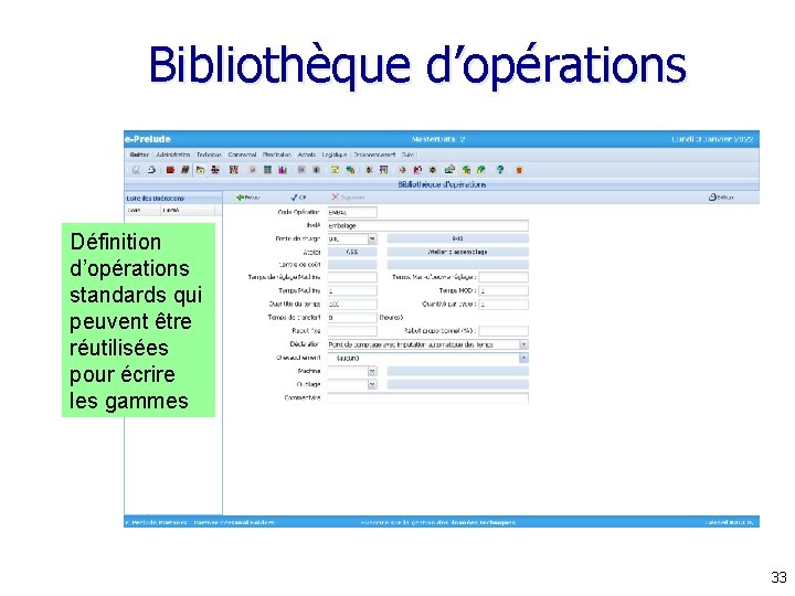 Bibliothèque d’opérations Définition d’opérations standards qui peuvent être réutilisées pour écrire les gammes 33 Bibliothèque d’opérations Définition d’opérations standards qui peuvent être réutilisées pour écrire les gammes 33