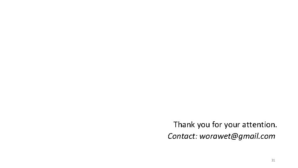Thank you for your attention. Contact: worawet@gmail. com 31 Thank you for your attention. Contact: worawet@gmail. com 31