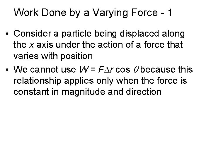Work Done by a Varying Force - 1 • Consider a particle being displaced