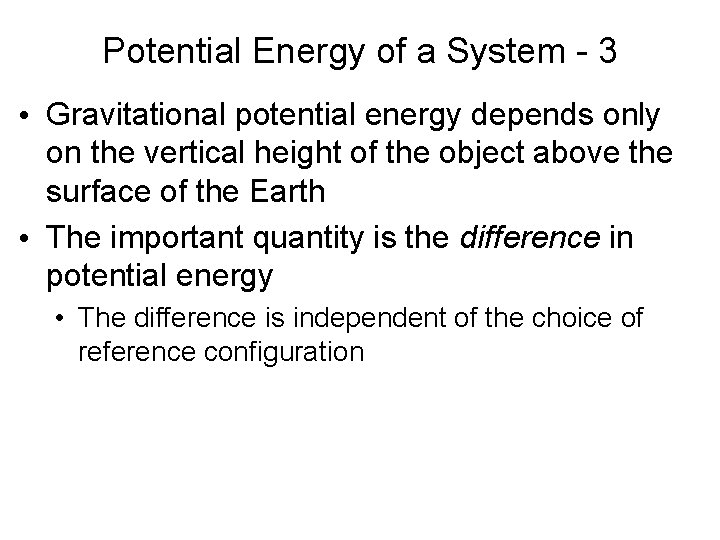 Potential Energy of a System - 3 • Gravitational potential energy depends only on