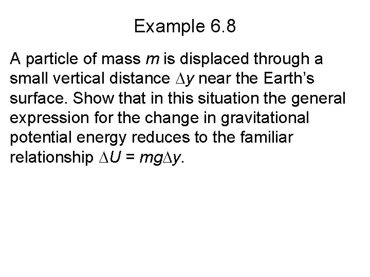 Example 6. 8 A particle of mass m is displaced through a small vertical