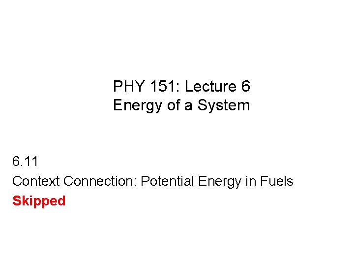 PHY 151: Lecture 6 Energy of a System 6. 11 Context Connection: Potential Energy