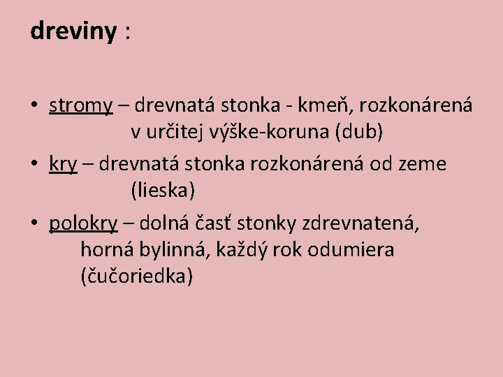 dreviny : • stromy – drevnatá stonka - kmeň, rozkonárená v určitej výške-koruna (dub)