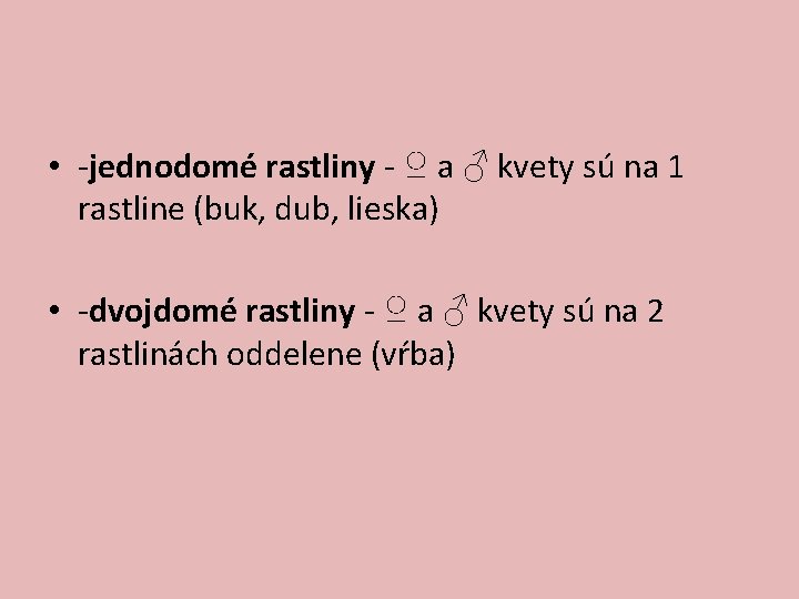  • -jednodomé rastliny - ♀ a ♂ kvety sú na 1 rastline (buk,