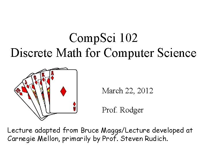 Comp. Sci 102 Discrete Math for Computer Science March 22, 2012 Prof. Rodger Lecture