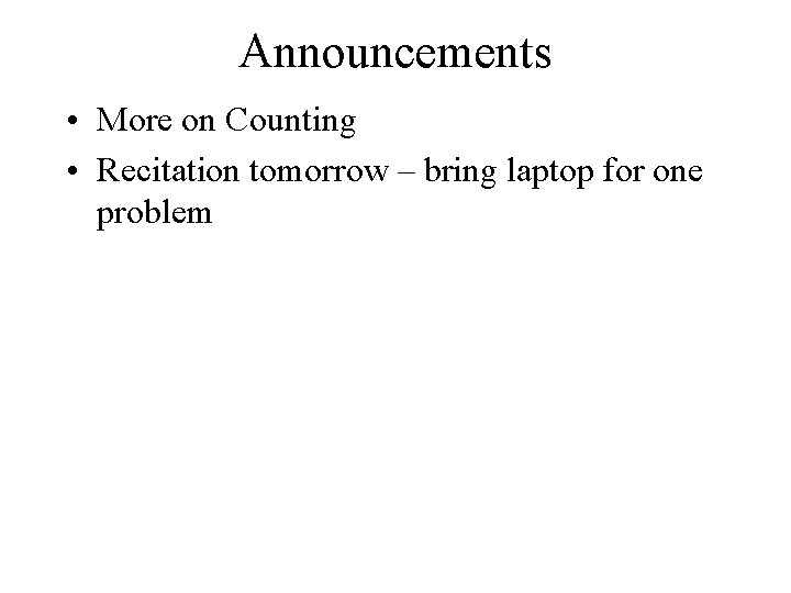 Announcements • More on Counting • Recitation tomorrow – bring laptop for one problem