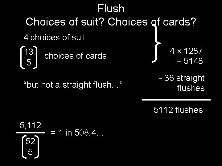 Flush Choices of suit? Choices of cards? 4 choices of suit 13 5 choices