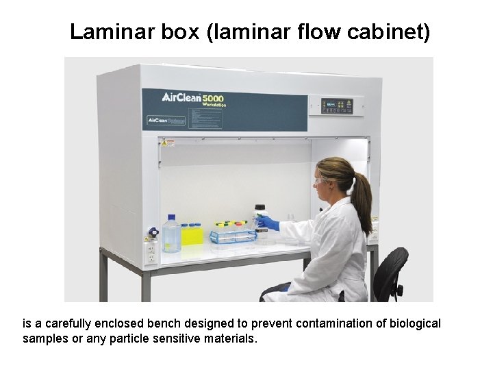 Laminar box (laminar flow cabinet) is a carefully enclosed bench designed to prevent contamination