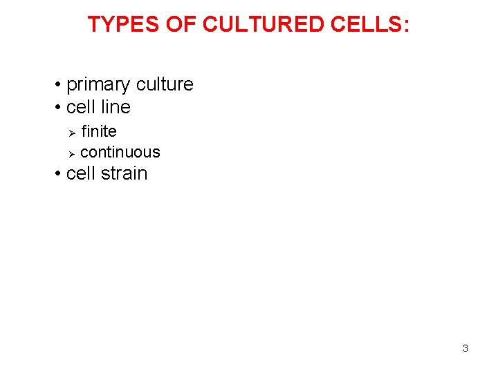 TYPES OF CULTURED CELLS: • primary culture • cell line Ø finite continuous Ø