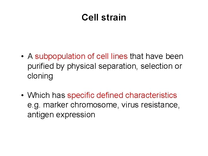 Cell strain • A subpopulation of cell lines that have been purified by physical