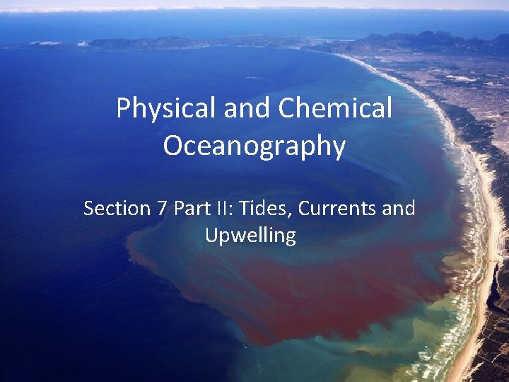 Physical and Chemical Oceanography Section 7 Part II: Tides, Currents and Upwelling 
