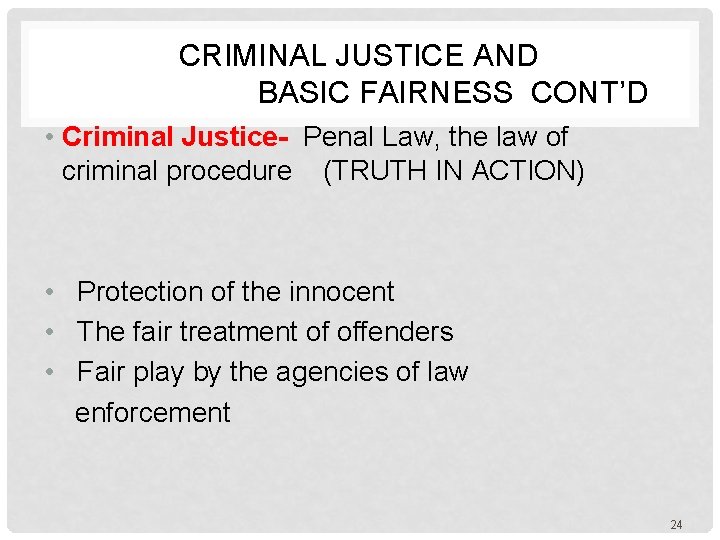 CRIMINAL JUSTICE AND BASIC FAIRNESS CONT’D • Criminal Justice- Penal Law, the law of