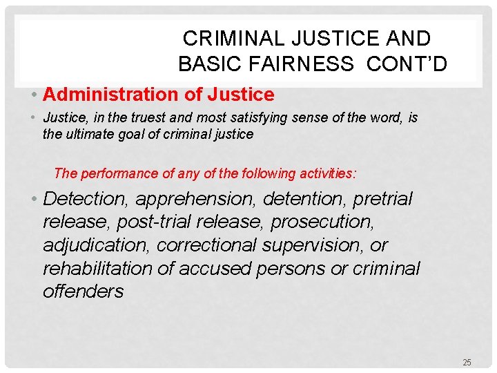  CRIMINAL JUSTICE AND BASIC FAIRNESS CONT’D • Administration of Justice • Justice, in
