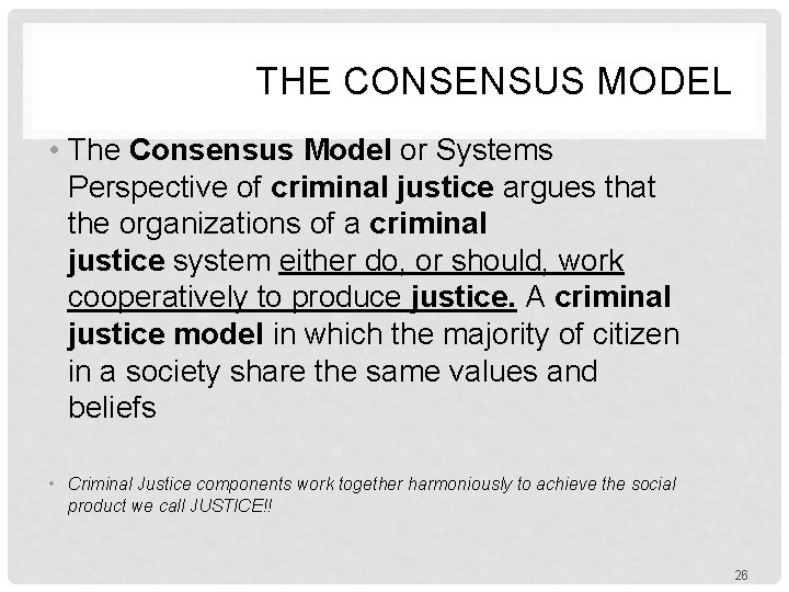  THE CONSENSUS MODEL • The Consensus Model or Systems Perspective of criminal justice