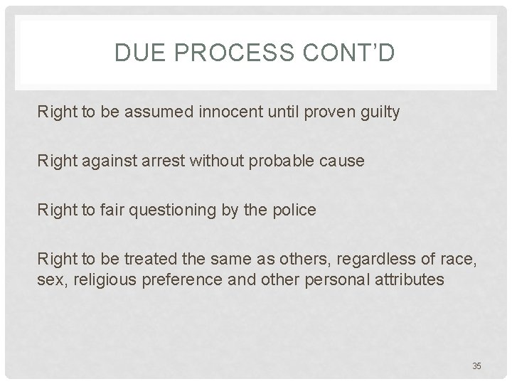 DUE PROCESS CONT’D Right to be assumed innocent until proven guilty Right against arrest
