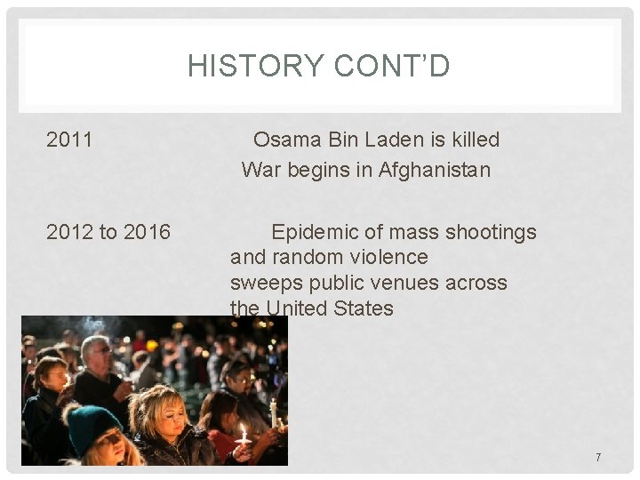 HISTORY CONT’D 2011 Osama Bin Laden is killed War begins in Afghanistan 2012 to