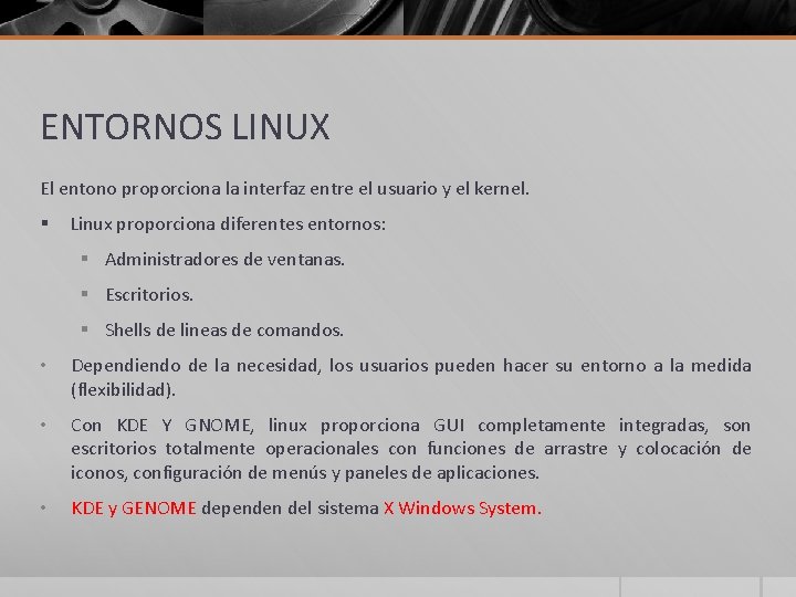 ENTORNOS LINUX El entono proporciona la interfaz entre el usuario y el kernel. §