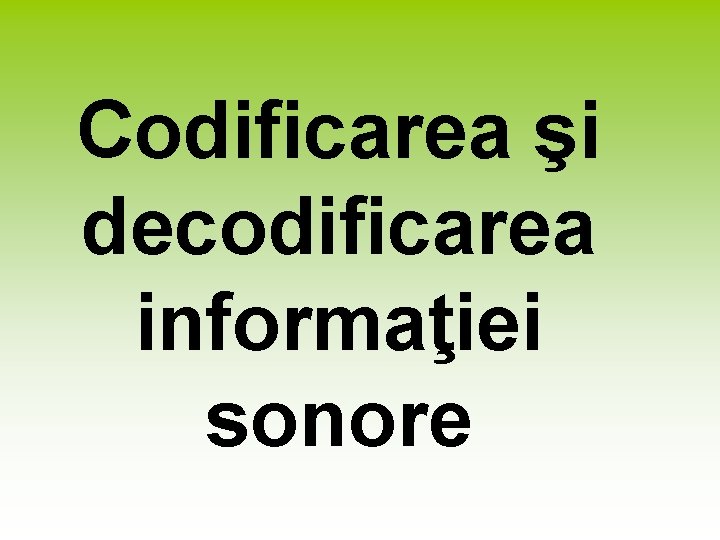 Codificarea şi decodificarea informaţiei sonore 
