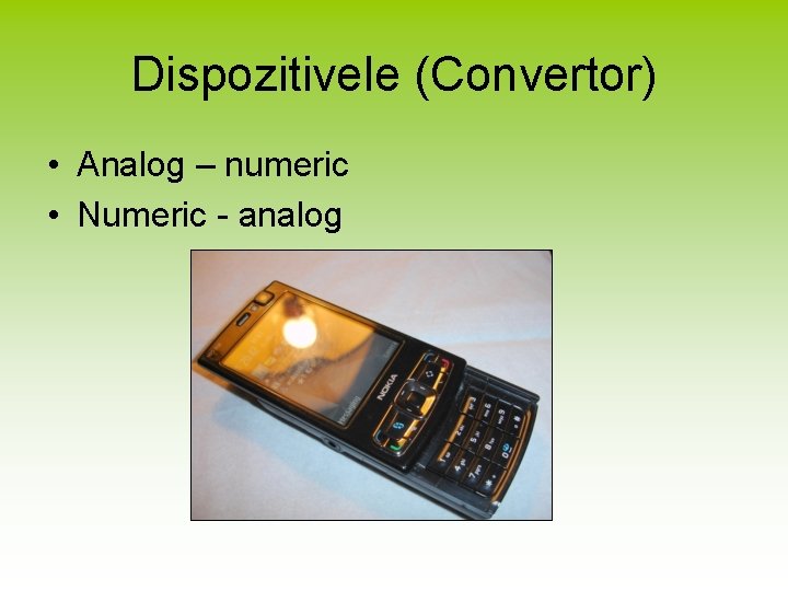 Dispozitivele (Convertor) • Analog – numeric • Numeric - analog 