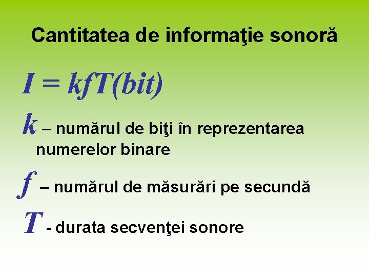 Cantitatea de informaţie sonoră I = kf. T(bit) k – numărul de biţi în