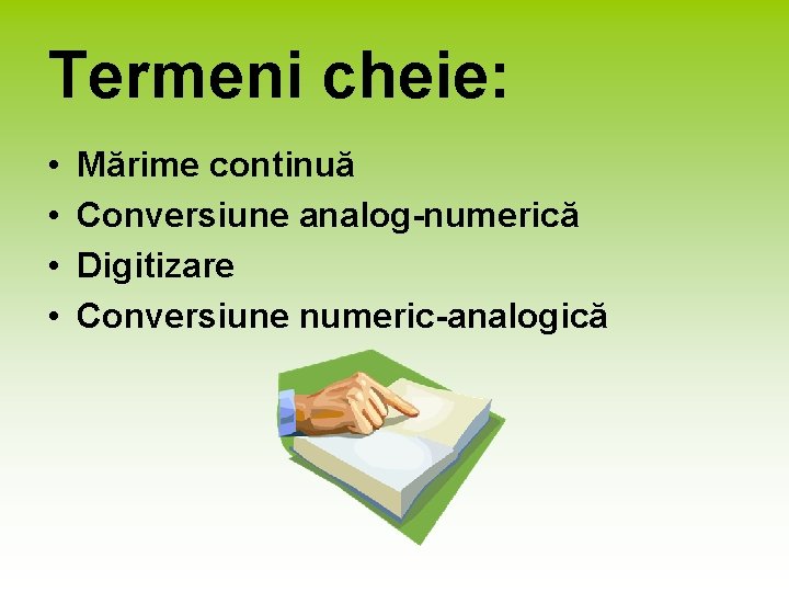 Termeni cheie: • • Mărime continuă Conversiune analog-numerică Digitizare Conversiune numeric-analogică 