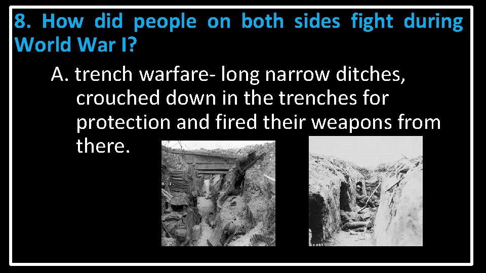 8. How did people on both sides fight during World War I? A. trench