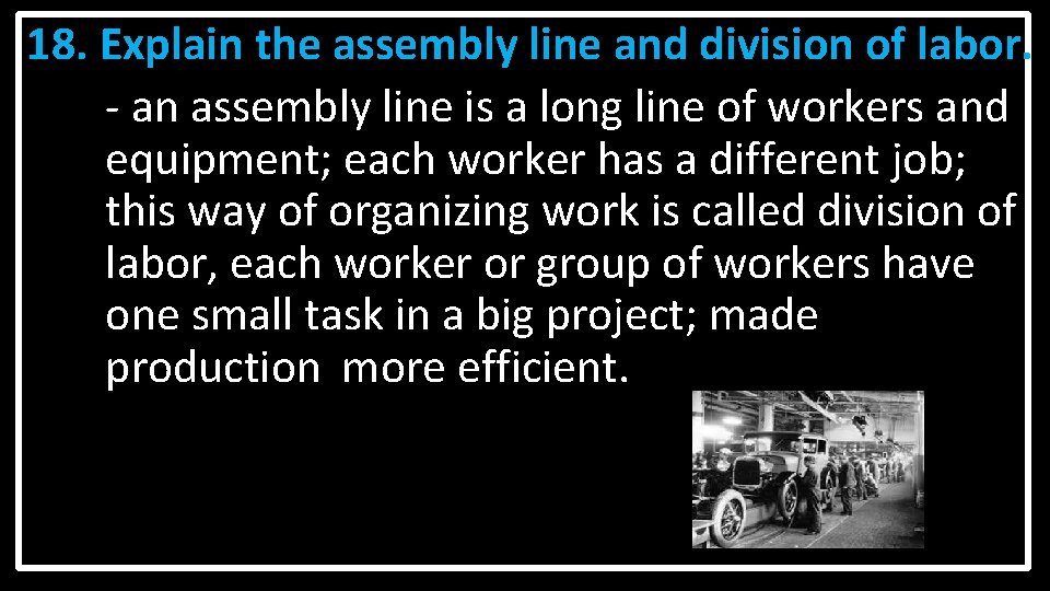 18. Explain the assembly line and division of labor. - an assembly line is