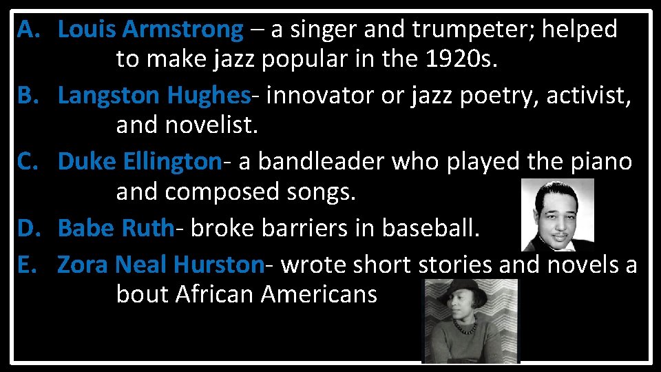 A. Louis Armstrong – a singer and trumpeter; helped to make jazz popular in