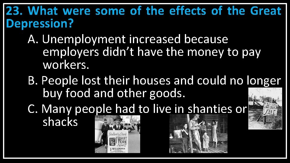 23. What were some of the effects of the Great Depression? A. Unemployment increased