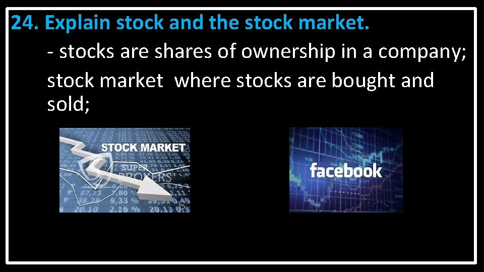 24. Explain stock and the stock market. - stocks are shares of ownership in 24. Explain stock and the stock market. - stocks are shares of ownership in
