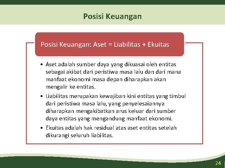 Posisi Keuangan: Aset = Liabilitas + Ekuitas • Aset adalah sumber daya yang dikuasai