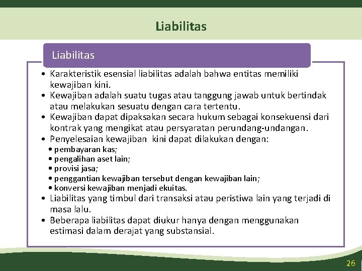 Liabilitas • Karakteristik esensial liabilitas adalah bahwa entitas memiliki kewajiban kini. • Kewajiban adalah