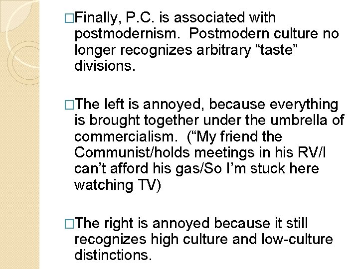 �Finally, P. C. is associated with postmodernism. Postmodern culture no longer recognizes arbitrary “taste”