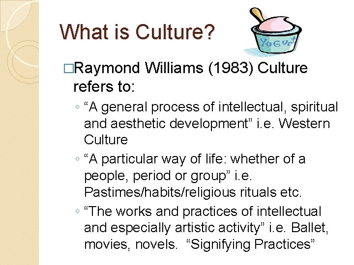 What is Culture? �Raymond Williams (1983) Culture refers to: ◦ “A general process of