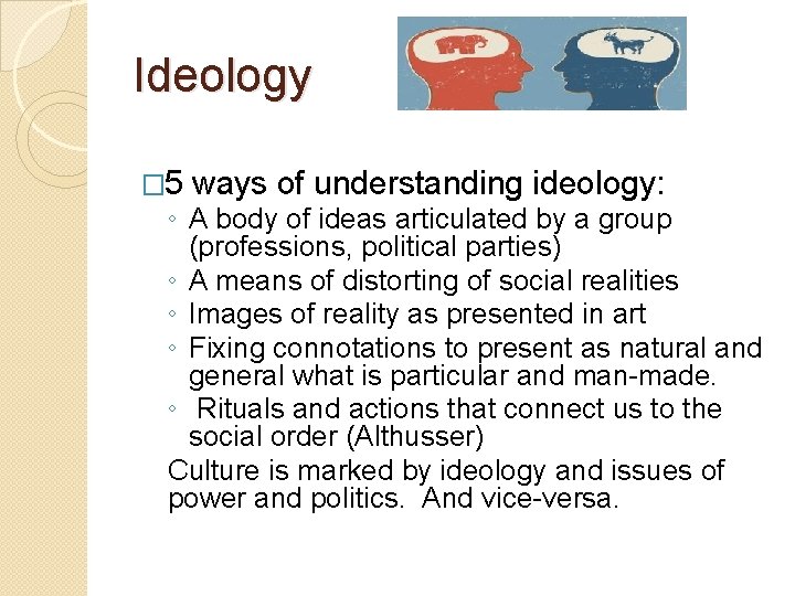 Ideology � 5 ways of understanding ideology: ◦ A body of ideas articulated by