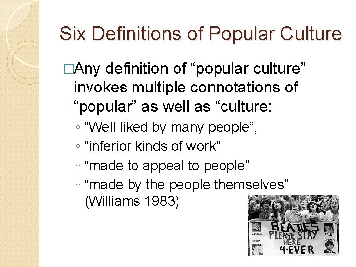 Six Definitions of Popular Culture �Any definition of “popular culture” invokes multiple connotations of