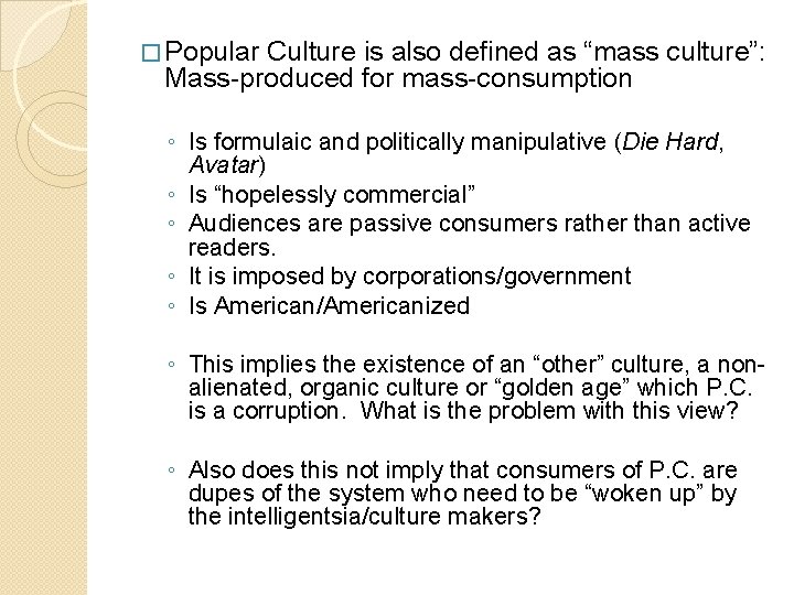 � Popular Culture is also defined as “mass culture”: Mass-produced for mass-consumption ◦ Is