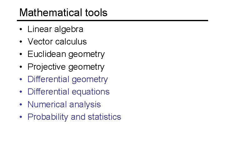 Mathematical tools • • Linear algebra Vector calculus Euclidean geometry Projective geometry Differential equations