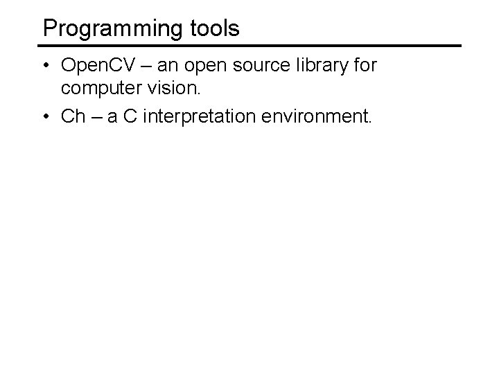 Programming tools • Open. CV – an open source library for computer vision. •