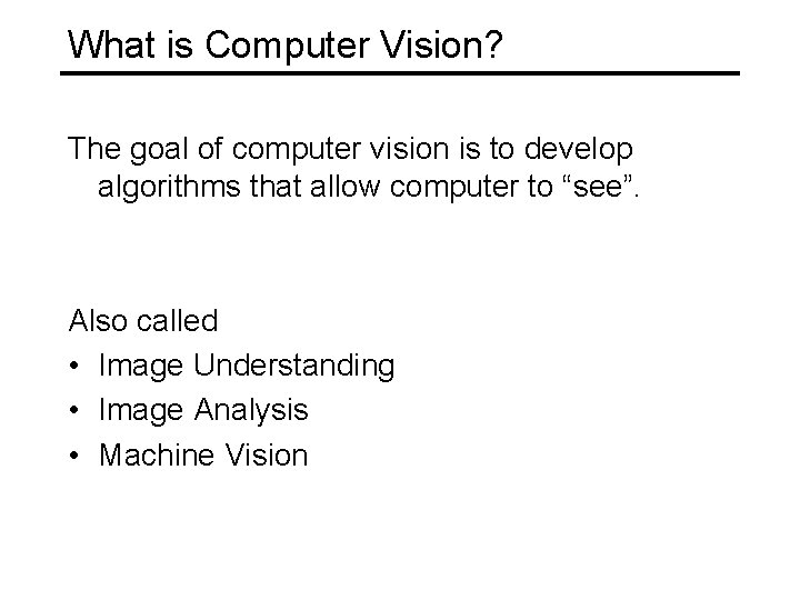 What is Computer Vision? The goal of computer vision is to develop algorithms that